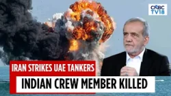 One Indian Crew Member Killed, 6 Injured As Iran Strikes UAE Tankers in Strait of Hormuz | N18G